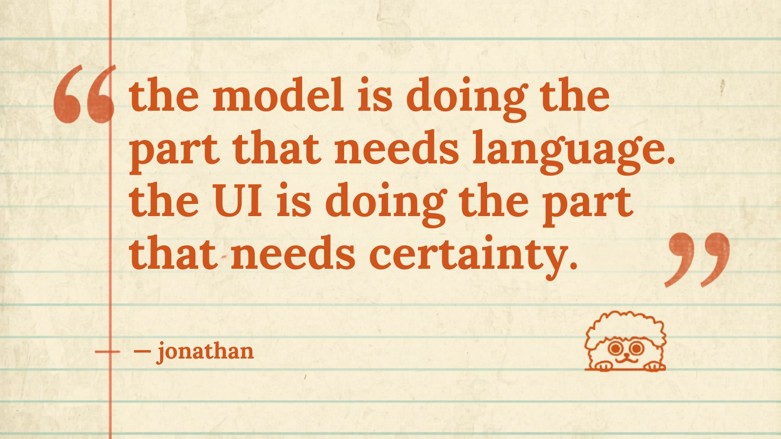 The model is doing the part that needs language. The UI is doing the part that needs certainty.